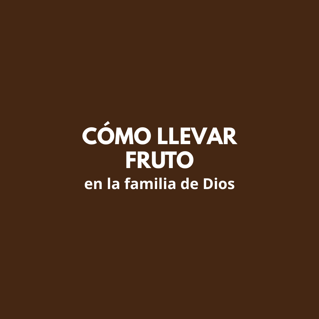 Como Llevar Fruto en la Familia de Dios